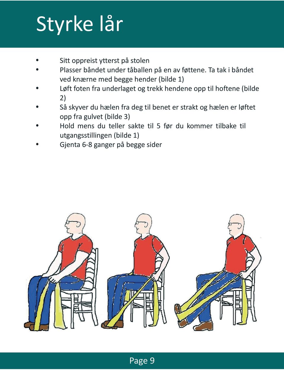 hoftene (bilde 2) Så skyver du hælen fra deg til benet er strakt og hælen er løftet opp fra gulvet (bilde