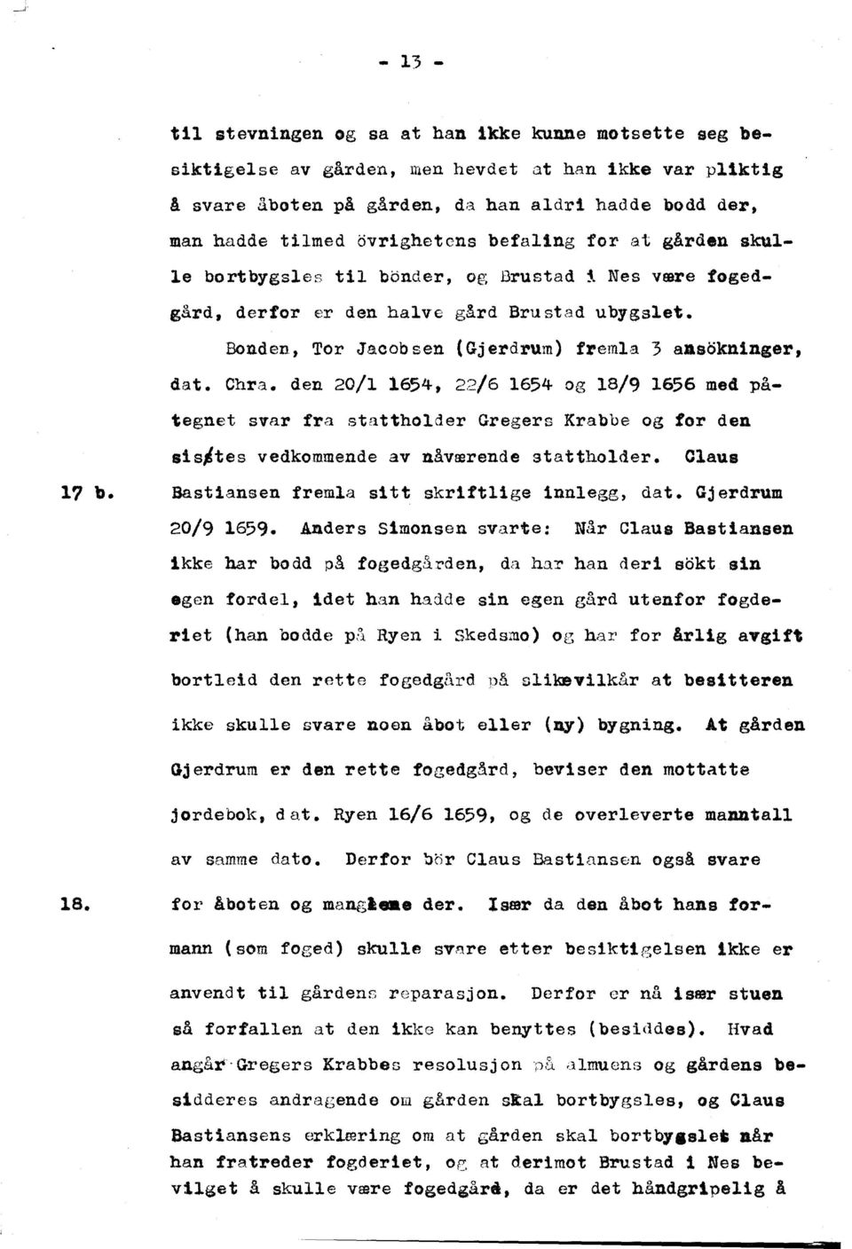 befaling for at gården skulle bortbygsles til bonder, og Brustad i Nes være fogedgård, derfor er den halve gård Brustad ubygslet. Bonden, Tor Jacobsen (Gjerdrum) fremla 3 aasoknlnser, dat. Chra.