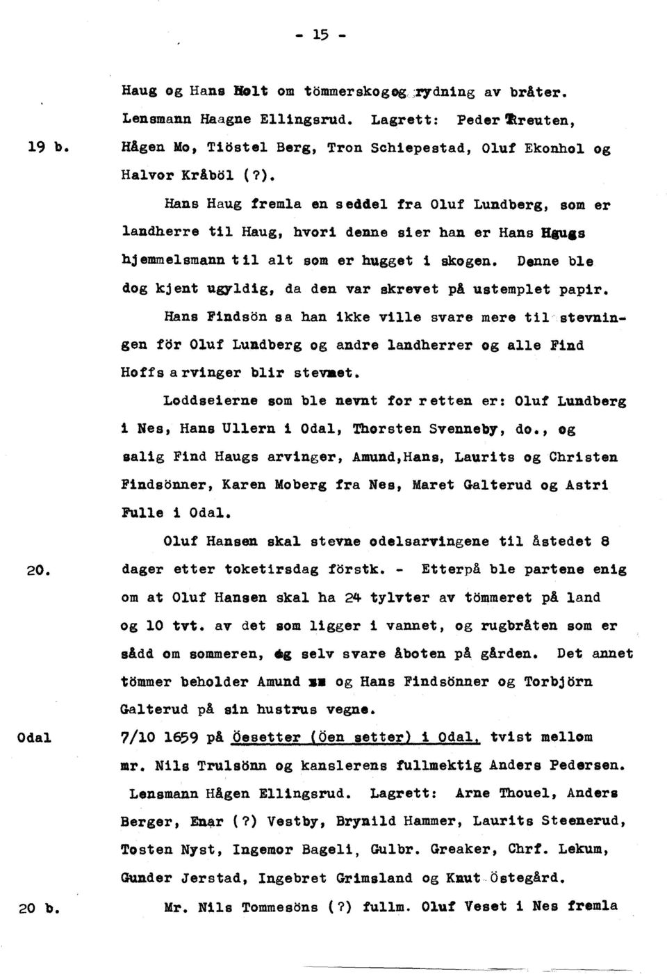 Hans Haug fremla en se44el fra Oluf Lundberg, som er landherre tl1 Haug, hvorl denne sier han er Hans Bauls hj.mmelsmann t 11 alt som er hugget i skogen.