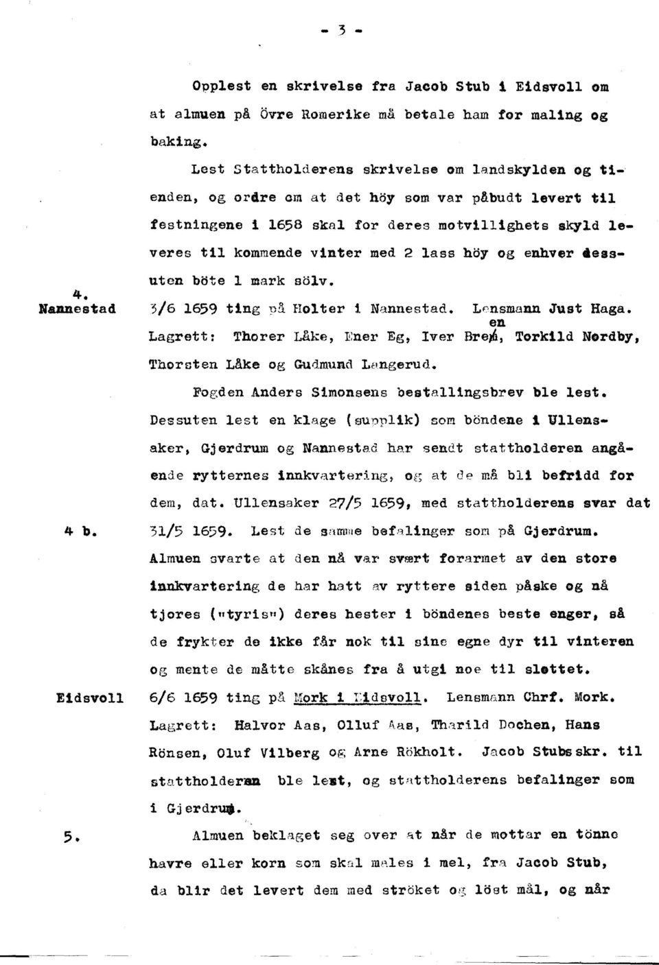 leveres til kommende vinter med 2 lass hoy og enhver 4essuten bote l mark Golv. 3/6 1659 ting p& Holter 1 Nannestad. Lensmann Just Baga. en Lagrett: '1'horer Låke, Ener Eg~ Iver Bre)6, Torkild N.