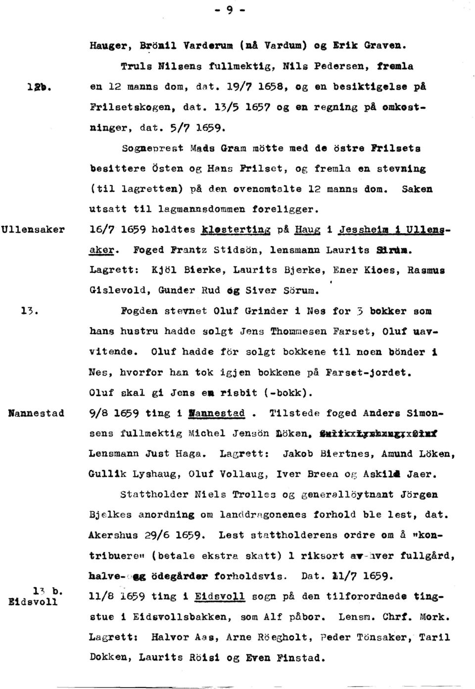 Sogneprest M~is Gram motte med de <:sstre hilsets besittere Osten og HallS Frilset, og fremla en stevring (til lagretten) på den ovenomtalte 12 manns dom. Saken utsatt tillagmannsdommen foreligger.