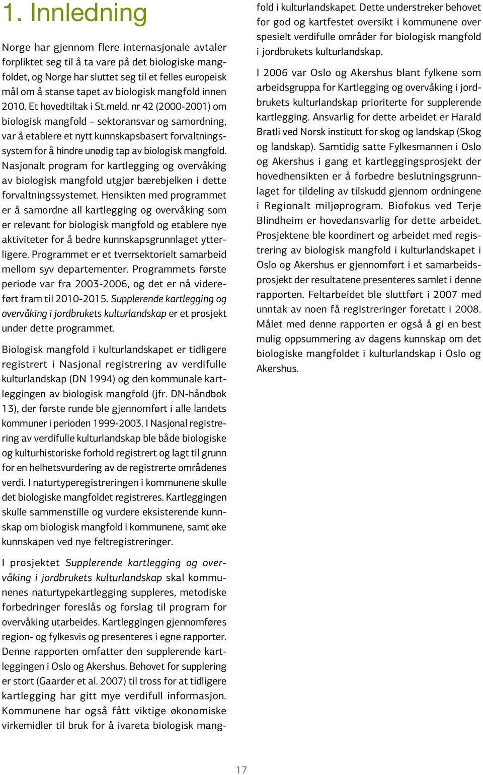 nr 42 (2000-2001) om biologisk mangfold sektoransvar og samordning, var å etablere et nytt kunnskaps basert forvaltningssystem for å hindre unødig tap av biologisk mangfold.