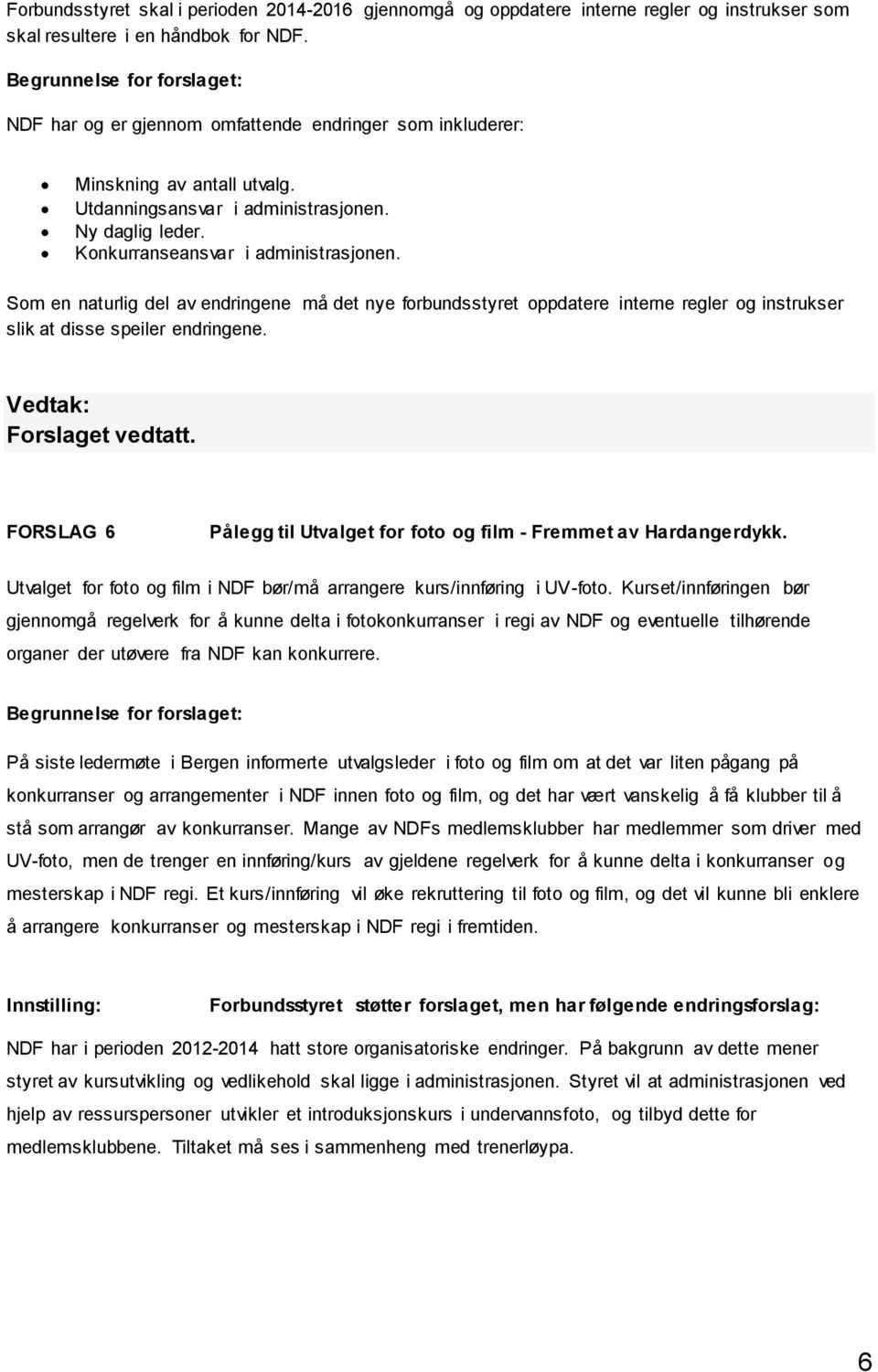 Konkurranseansvar i administrasjonen. Som en naturlig del av endringene må det nye forbundsstyret oppdatere interne regler og instrukser slik at disse speiler endringene. Forslaget vedtatt.