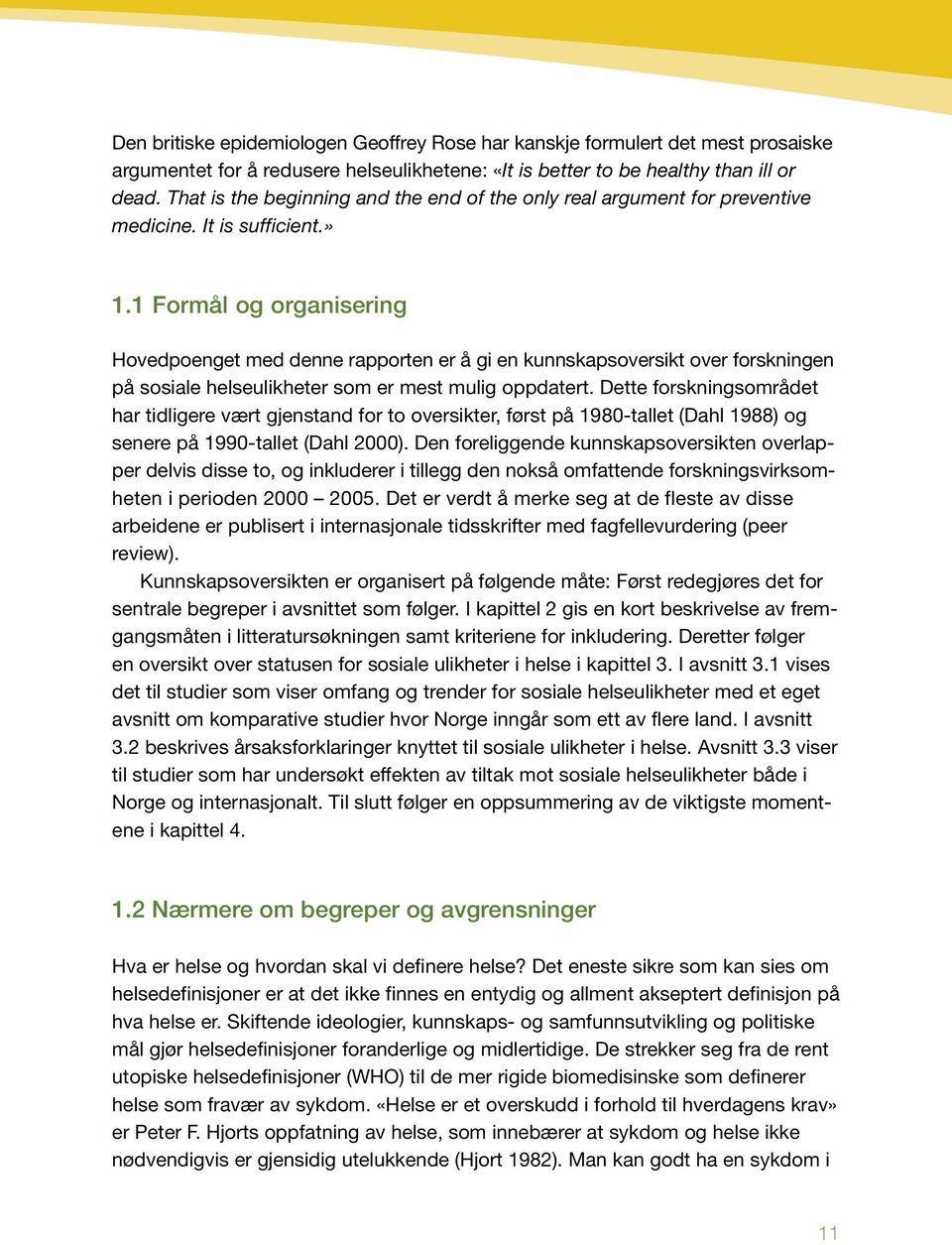 1 Formål og organisering Hovedpoenget med denne rapporten er å gi en kunnskapsoversikt over forskningen på sosiale helseulikheter som er mest mulig oppdatert.