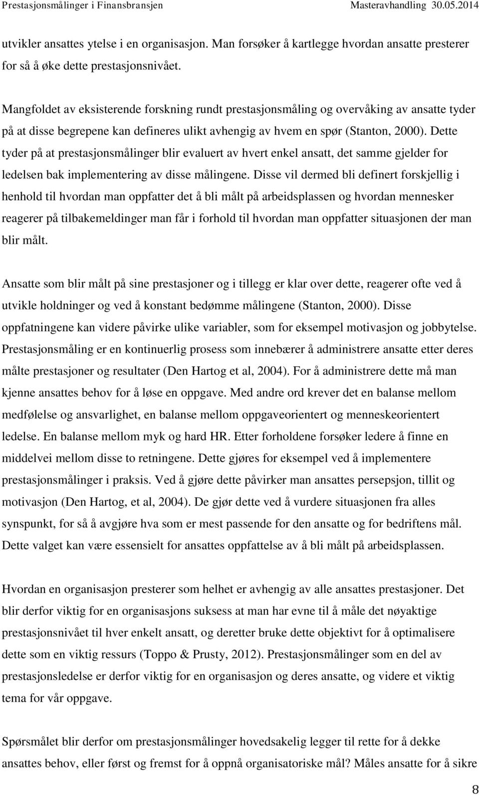 Dette tyder på at prestasjonsmålinger blir evaluert av hvert enkel ansatt, det samme gjelder for ledelsen bak implementering av disse målingene.