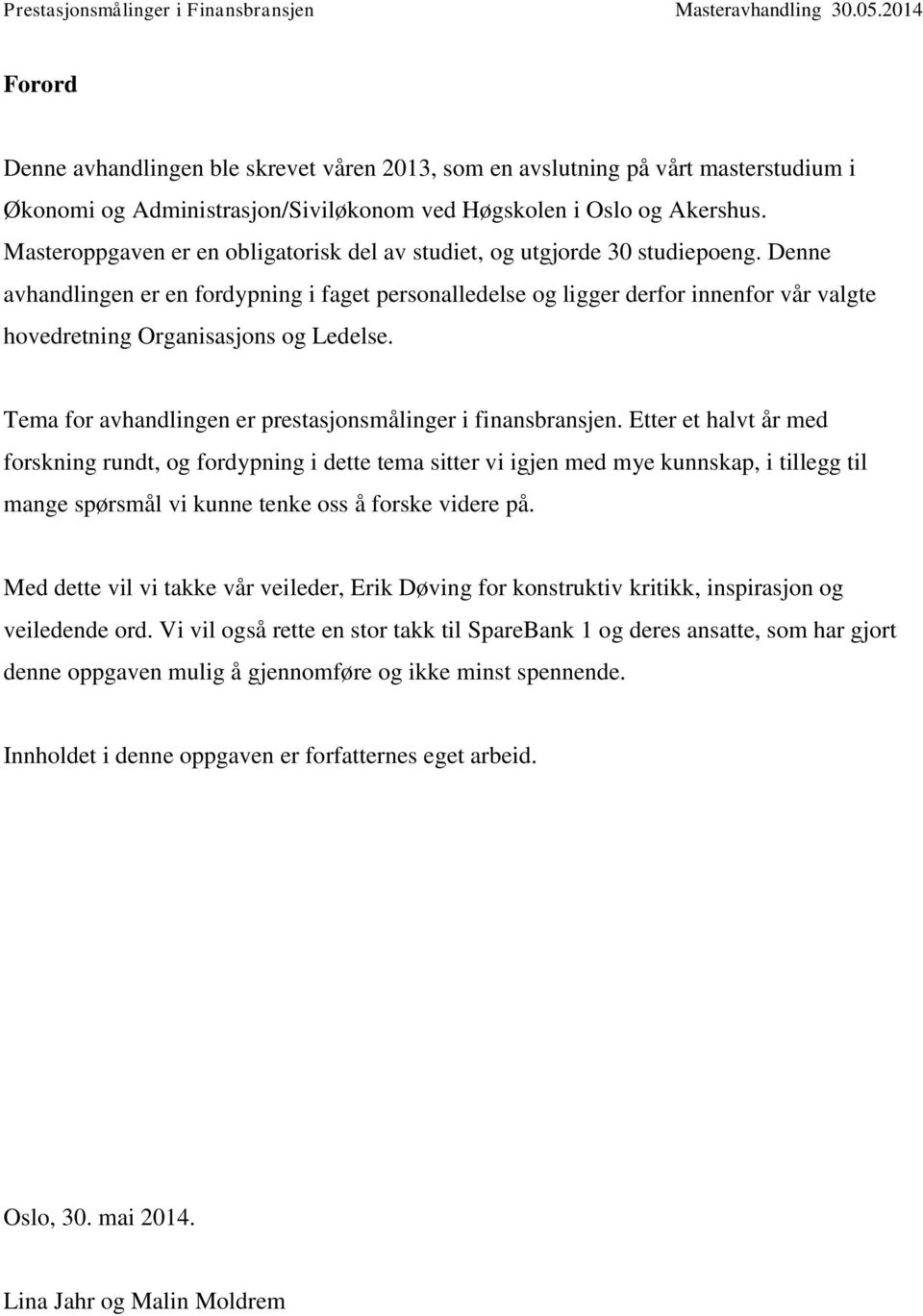 Denne avhandlingen er en fordypning i faget personalledelse og ligger derfor innenfor vår valgte hovedretning Organisasjons og Ledelse. Tema for avhandlingen er prestasjonsmålinger i finansbransjen.