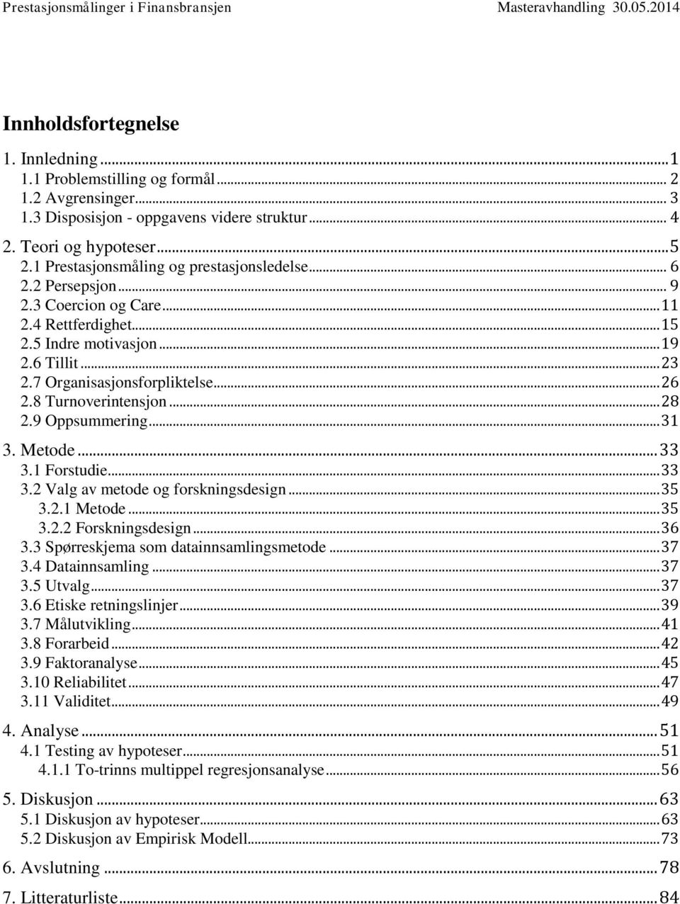 8 Turnoverintensjon... 28 2.9 Oppsummering... 31 3. Metode... 33 3.1 Forstudie... 33 3.2 Valg av metode og forskningsdesign... 35 3.2.1 Metode... 35 3.2.2 Forskningsdesign... 36 3.