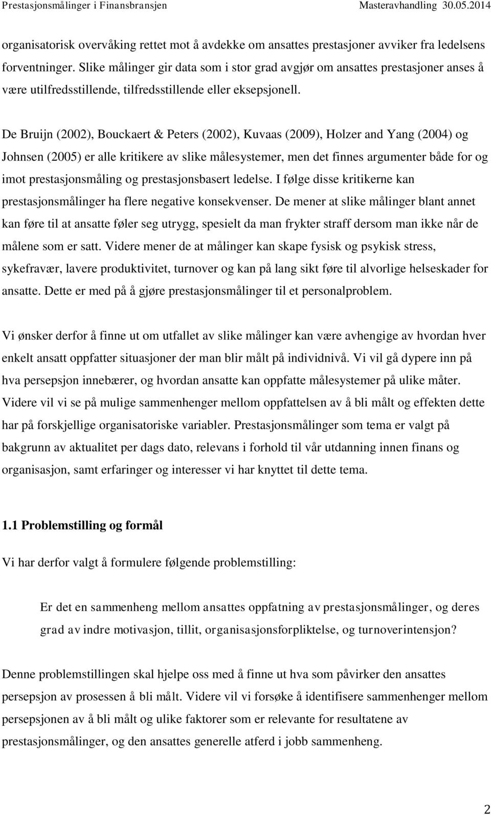 De Bruijn (2002), Bouckaert & Peters (2002), Kuvaas (2009), Holzer and Yang (2004) og Johnsen (2005) er alle kritikere av slike målesystemer, men det finnes argumenter både for og imot