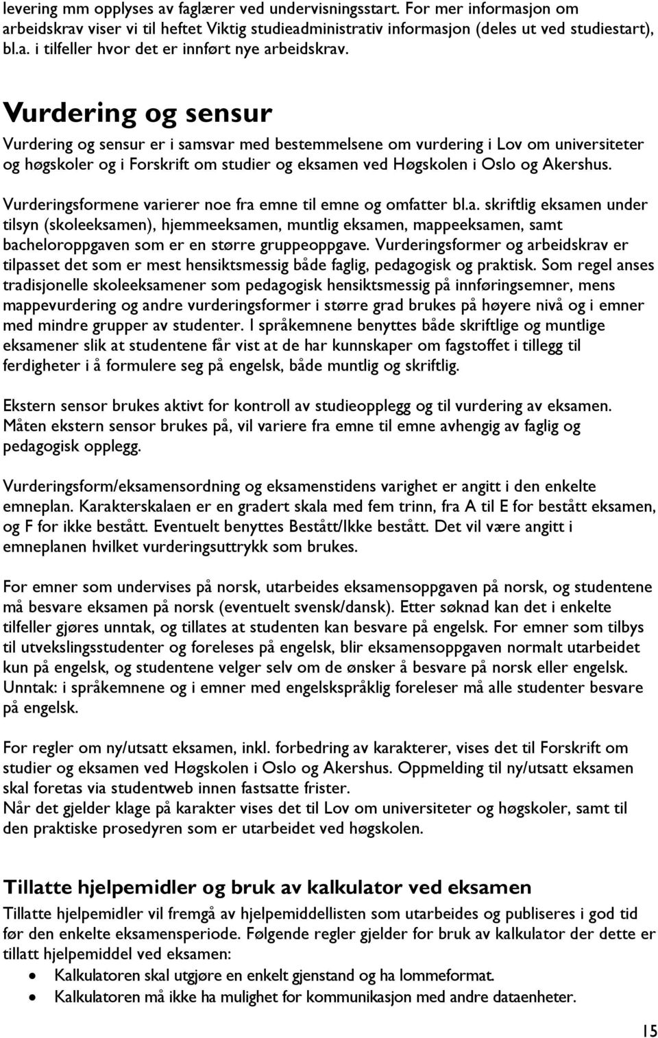 Vurderingsformene varierer noe fra emne til emne og omfatter bl.a. skriftlig eksamen under tilsyn (skoleeksamen), hjemmeeksamen, muntlig eksamen, mappeeksamen, samt bacheloroppgaven som er en større gruppeoppgave.