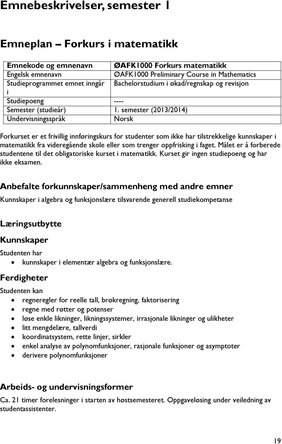 semester (2013/2014) Undervisningsspråk Norsk Forkurset er et frivillig innføringskurs for studenter som ikke har tilstrekkelige kunnskaper i matematikk fra videregående skole eller som trenger