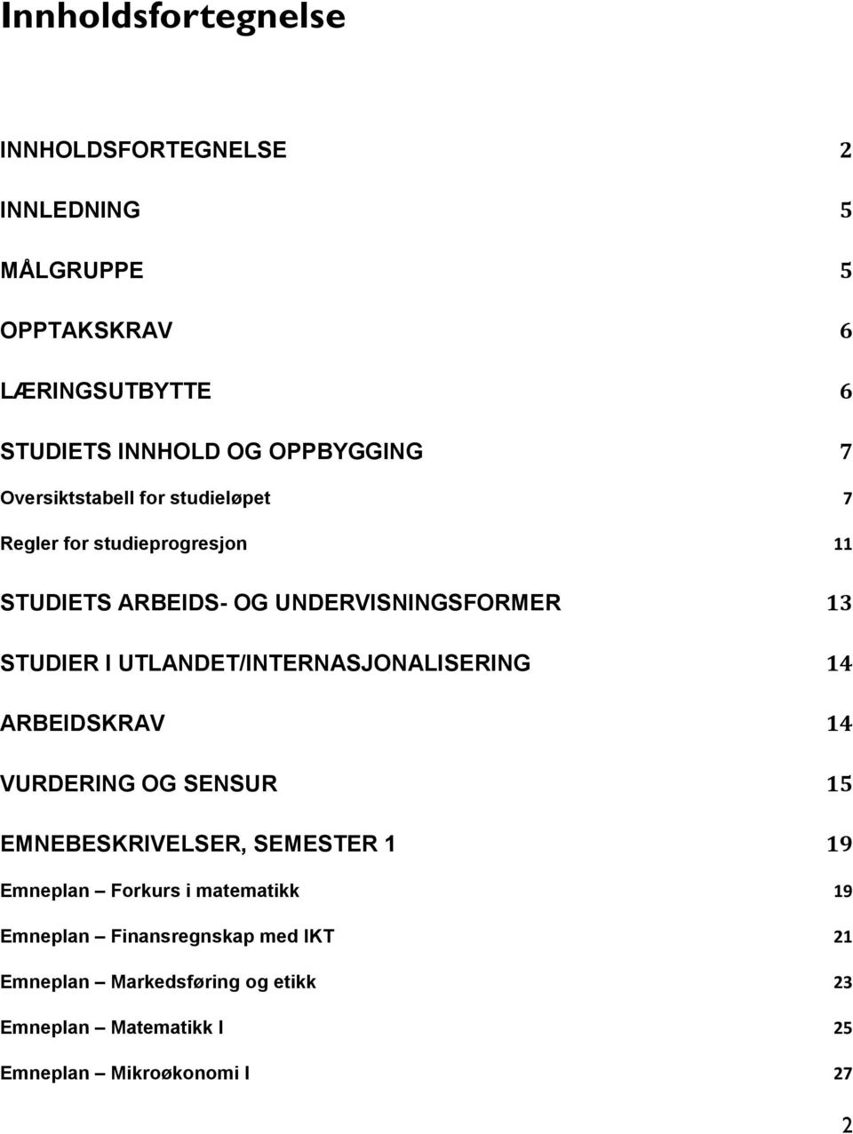 STUDIER I UTLANDET/INTERNASJONALISERING 14 ARBEIDSKRAV 14 VURDERING OG SENSUR 15 EMNEBESKRIVELSER, SEMESTER 1 19 Emneplan