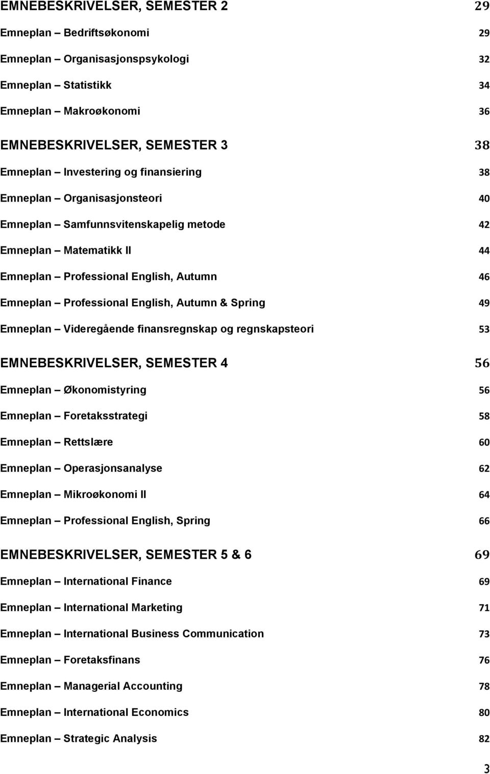 Spring 49 Emneplan Videregående finansregnskap og regnskapsteori 53 EMNEBESKRIVELSER, SEMESTER 4 56 Emneplan Økonomistyring 56 Emneplan Foretaksstrategi 58 Emneplan Rettslære 60 Emneplan