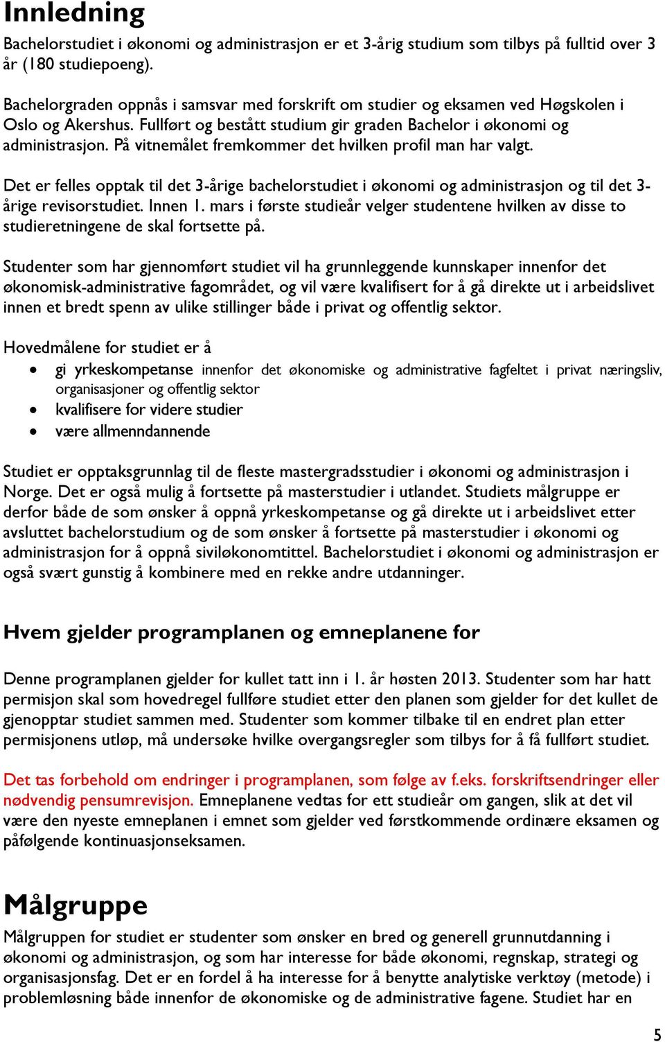 På vitnemålet fremkommer det hvilken profil man har valgt. Det er felles opptak til det 3-årige bachelorstudiet i økonomi og administrasjon og til det 3- årige revisorstudiet. Innen 1.