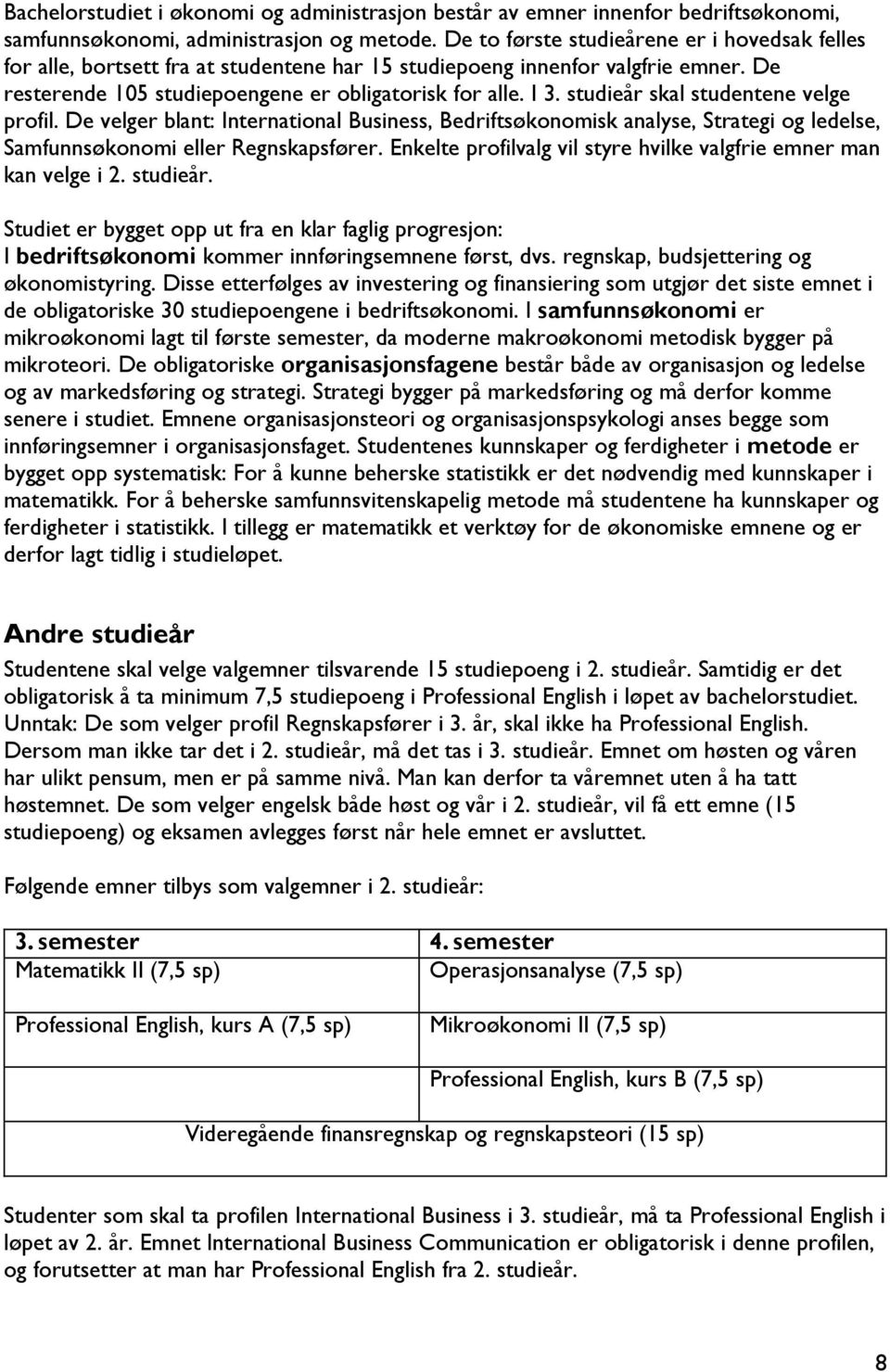 studieår skal studentene velge profil. De velger blant: International Business, Bedriftsøkonomisk analyse, Strategi og ledelse, Samfunnsøkonomi eller Regnskapsfører.