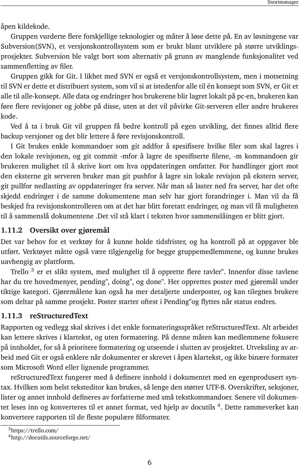 Subversion ble valgt bort som alternativ på grunn av manglende funksjonalitet ved sammenfletting av filer. Gruppen gikk for Git.