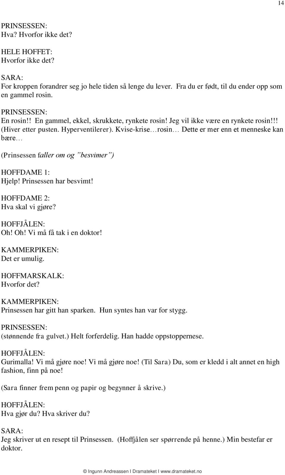 Kvise-krise rosin Dette er mer enn et menneske kan bære (Prinsessen faller om og besvimer ) HOFFDAME 1: Hjelp! Prinsessen har besvimt! HOFFDAME 2: Hva skal vi gjøre? Oh! Oh! Vi må få tak i en doktor!