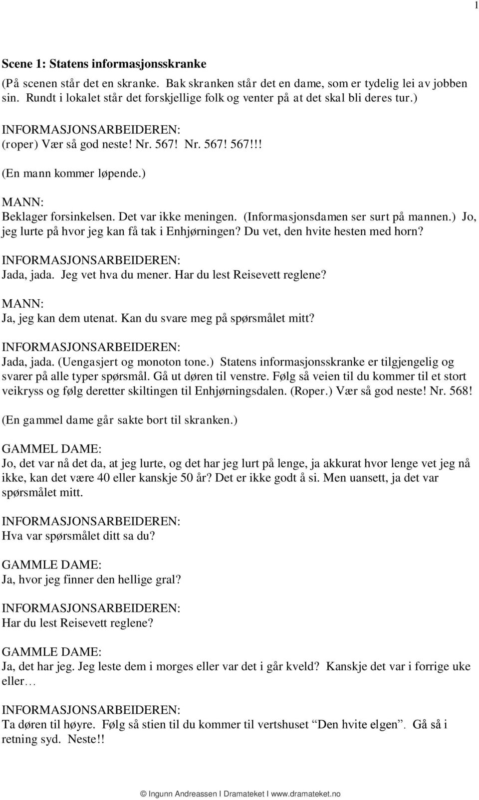 Det var ikke meningen. (Informasjonsdamen ser surt på mannen.) Jo, jeg lurte på hvor jeg kan få tak i Enhjørningen? Du vet, den hvite hesten med horn? Jada, jada. Jeg vet hva du mener.