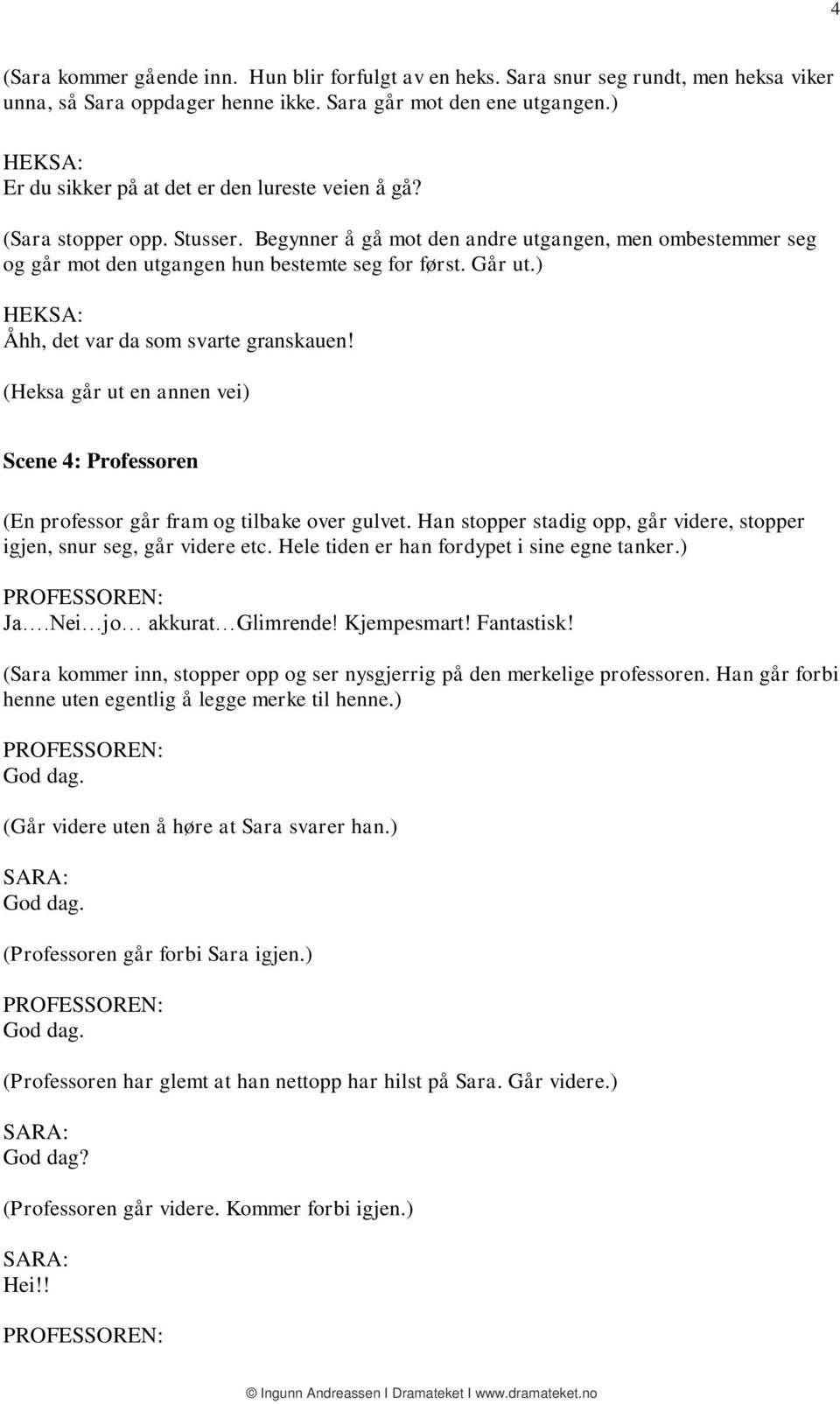 Går ut.) HEKSA: Åhh, det var da som svarte granskauen! (Heksa går ut en annen vei) Scene 4: Professoren (En professor går fram og tilbake over gulvet.