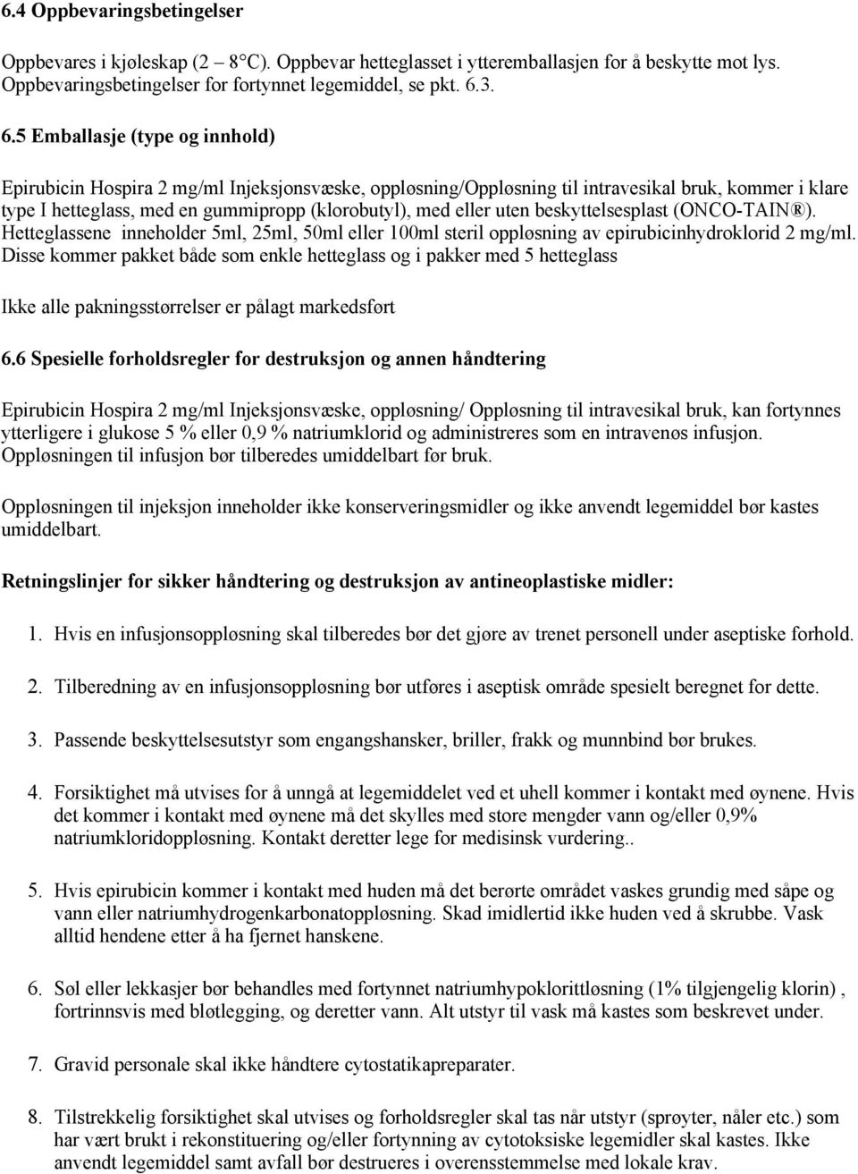 eller uten beskyttelsesplast (ONCO-TAIN ). Hetteglassene inneholder 5ml, 25ml, 50ml eller 100ml steril oppløsning av epirubicinhydroklorid 2 mg/ml.