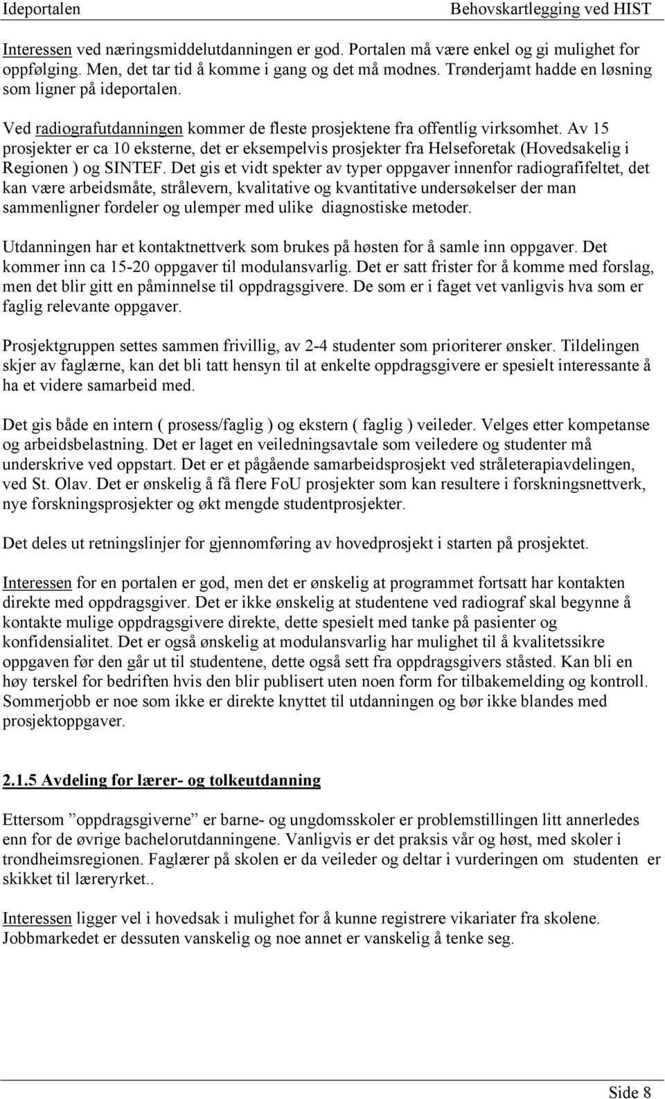 Av 15 prosjekter er ca 10 eksterne, det er eksempelvis prosjekter fra Helseforetak (Hovedsakelig i Regionen ) og SINTEF.