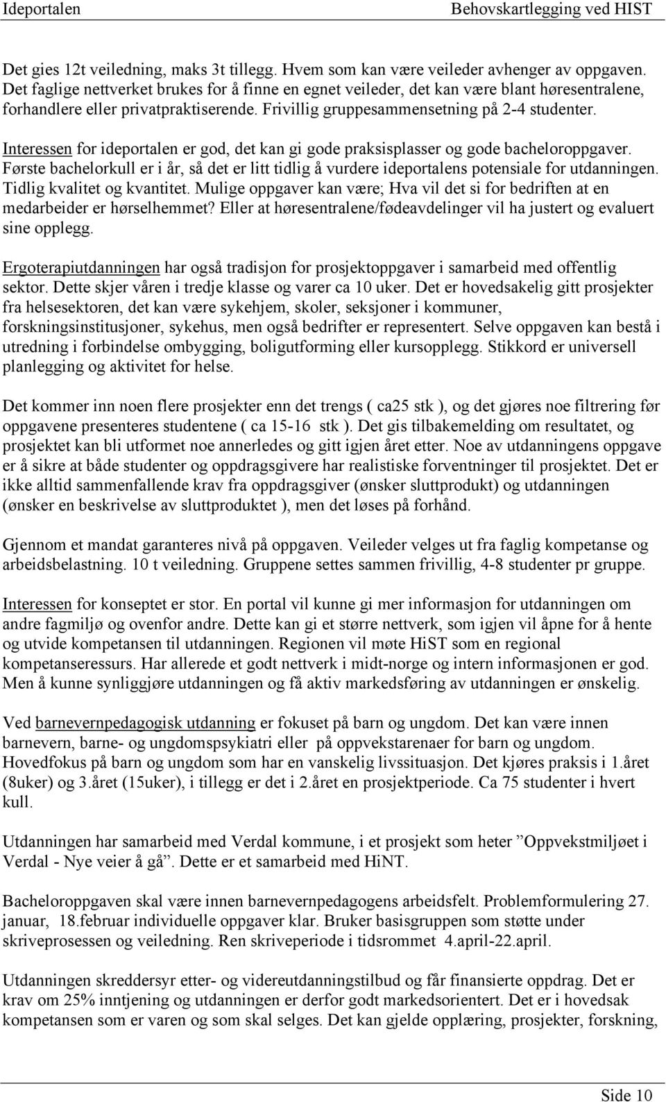 Interessen for ideportalen er god, det kan gi gode praksisplasser og gode bacheloroppgaver. Første bachelorkull er i år, så det er litt tidlig å vurdere ideportalens potensiale for utdanningen.