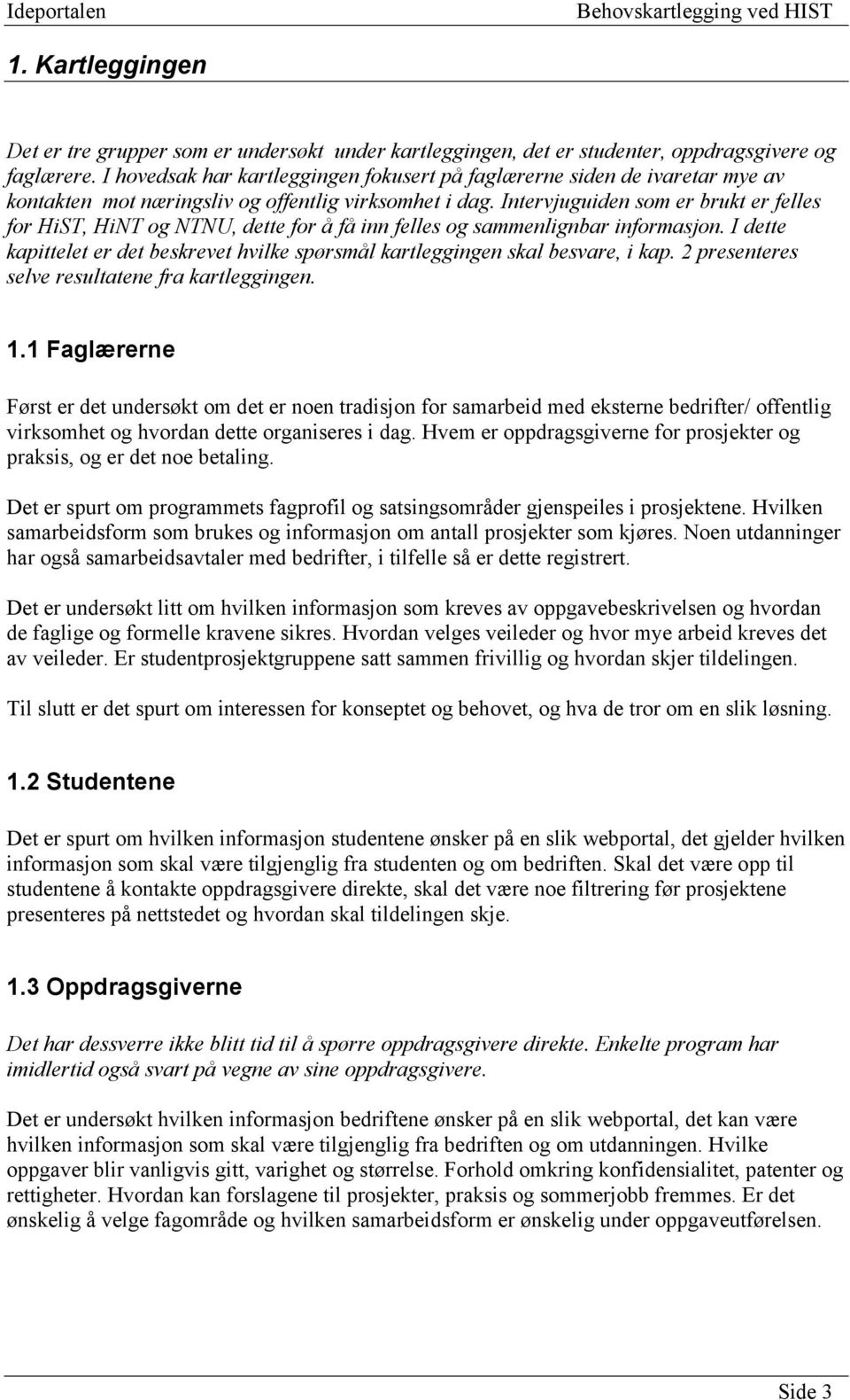 Intervjuguiden som er brukt er felles for HiST, HiNT og NTNU, dette for å få inn felles og sammenlignbar informasjon.