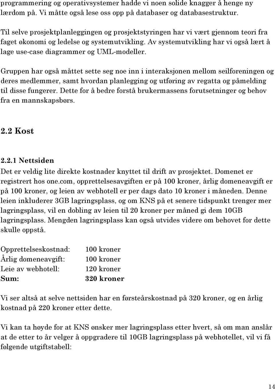 Av systemutvikling har vi også lært å lage use-case diagrammer og UML-modeller.