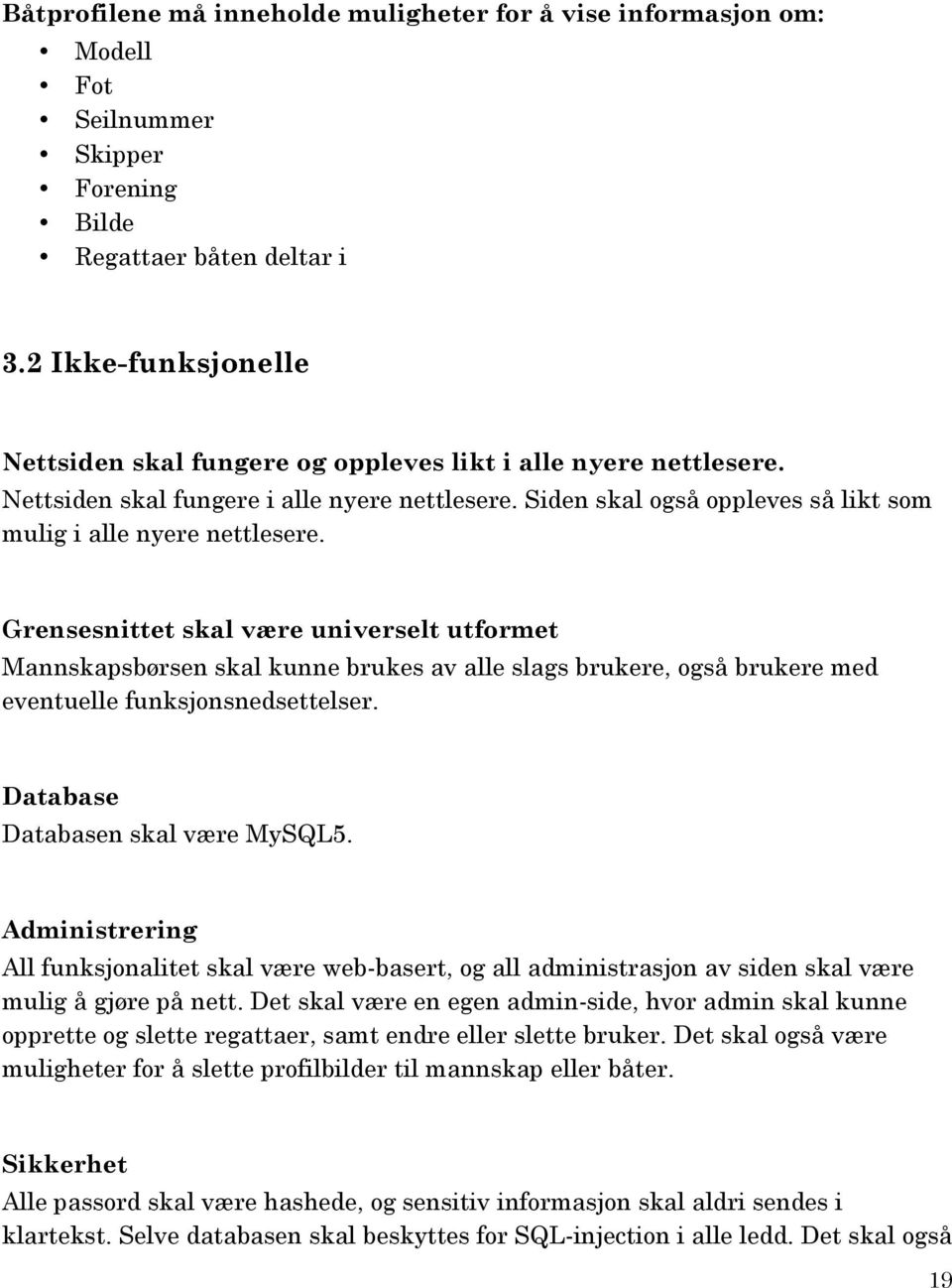 Grensesnittet skal være universelt utformet Mannskapsbørsen skal kunne brukes av alle slags brukere, også brukere med eventuelle funksjonsnedsettelser. Database Databasen skal være MySQL5.