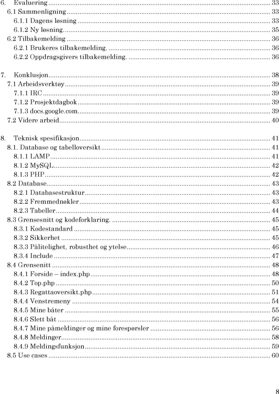 .. 41 8.1.1 LAMP... 41 8.1.2 MySQL... 42 8.1.3 PHP... 42 8.2 Database... 43 8.2.1 Databasestruktur... 43 8.2.2 Fremmednøkler... 43 8.2.3 Tabeller... 44 8.3 Grensesnitt og kodeforklaring.... 45 8.3.1 Kodestandard.