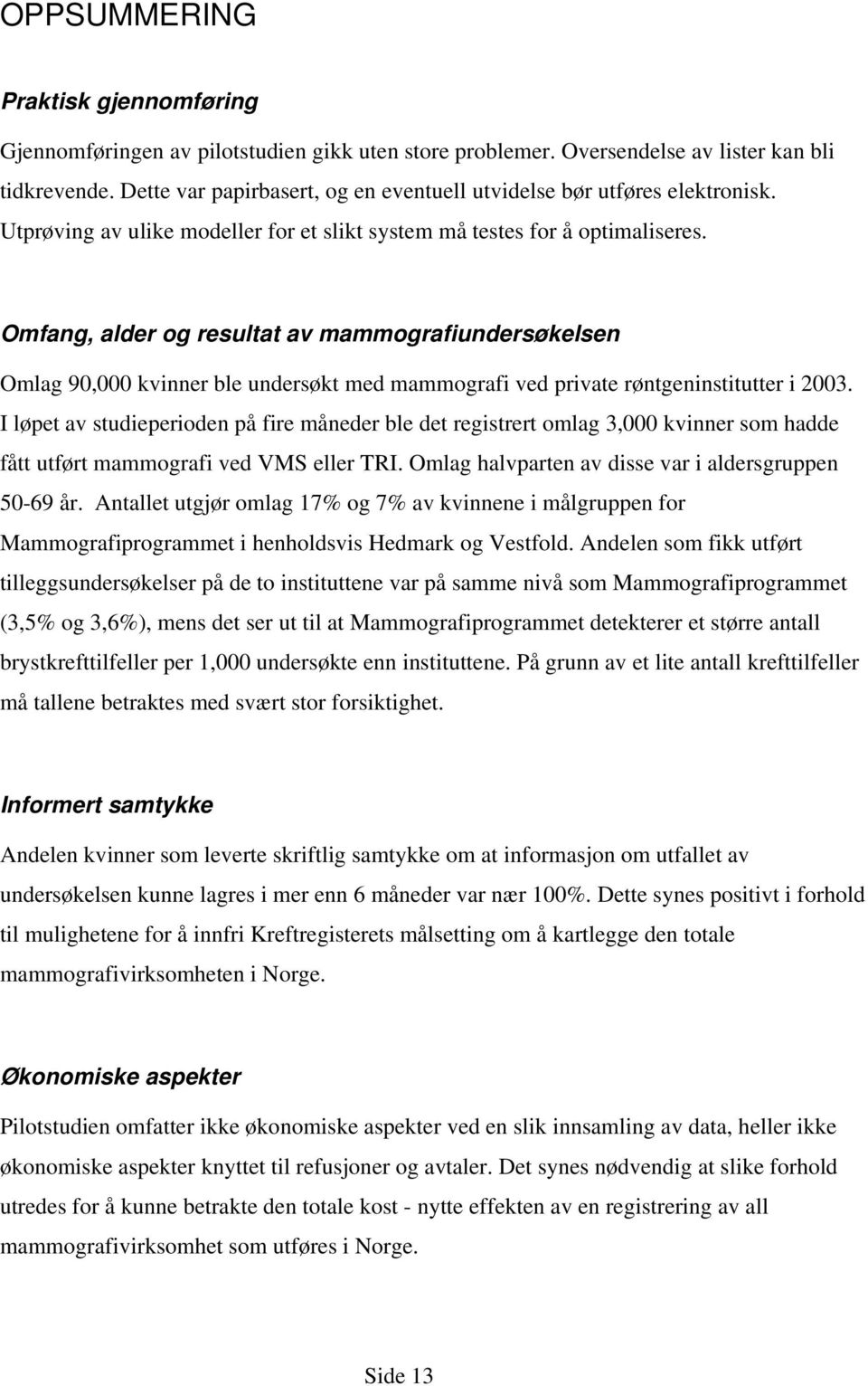 Omfang, alder og resultat av mammografiundersøkelsen Omlag 90,000 kvinner ble undersøkt med mammografi ved private røntgeninstitutter i 2003.