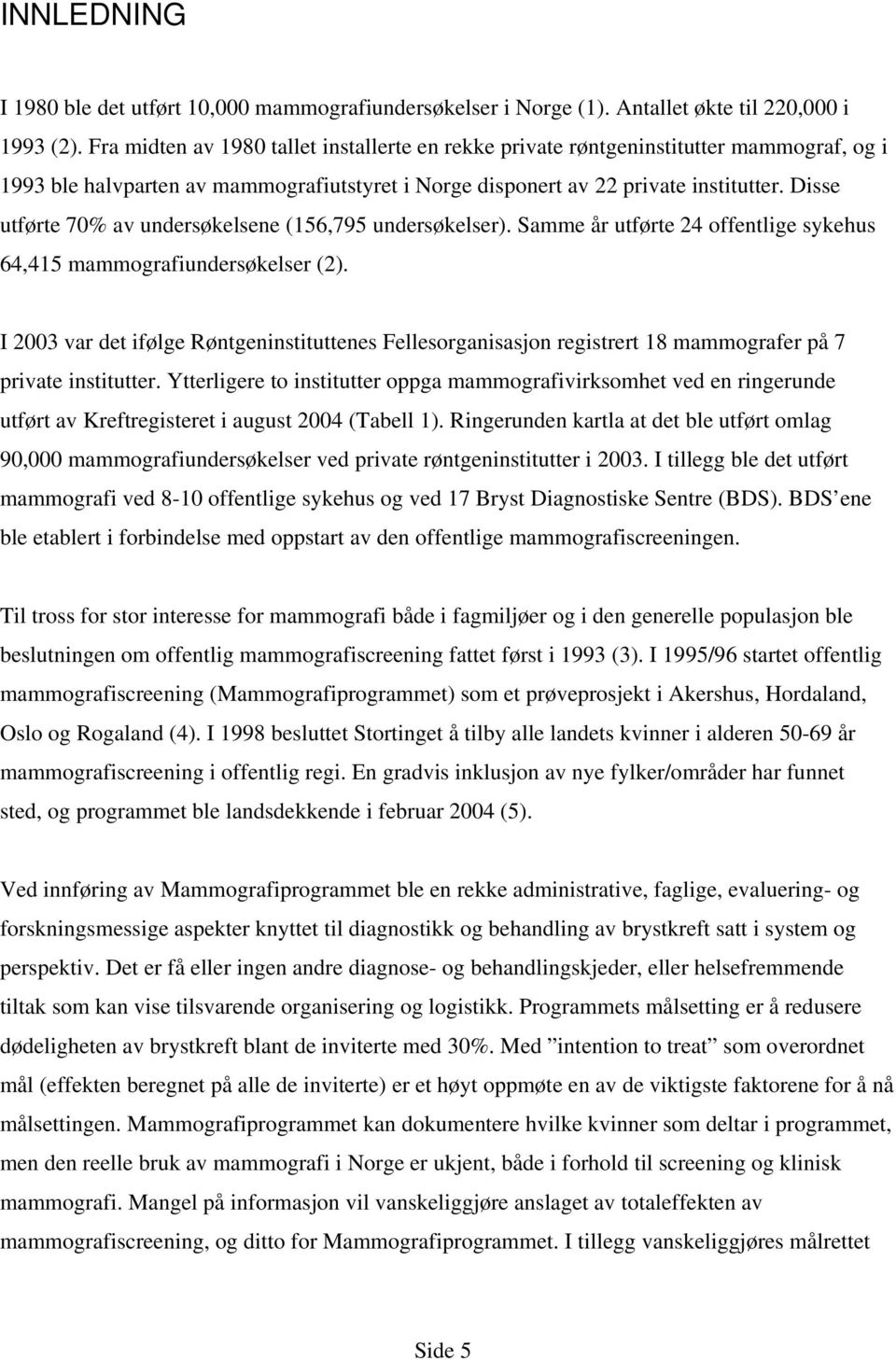 Disse utførte 70% av undersøkelsene (156,795 undersøkelser). Samme år utførte 24 offentlige sykehus 64,415 mammografiundersøkelser (2).