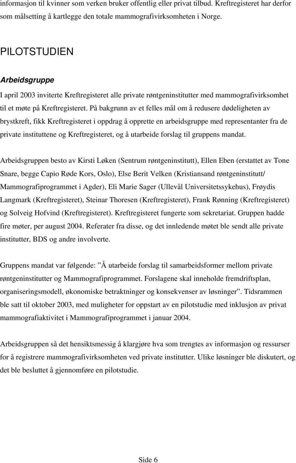 På bakgrunn av et felles mål om å redusere dødeligheten av brystkreft, fikk Kreftregisteret i oppdrag å opprette en arbeidsgruppe med representanter fra de private instituttene og Kreftregisteret, og