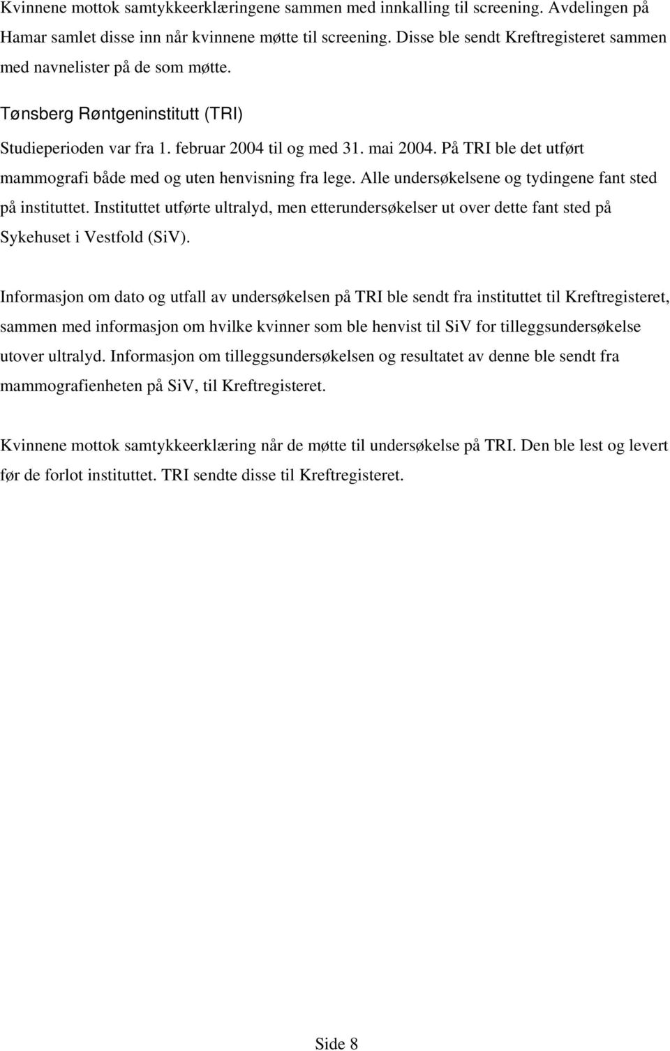 På TRI ble det utført mammografi både med og uten henvisning fra lege. Alle undersøkelsene og tydingene fant sted på instituttet.