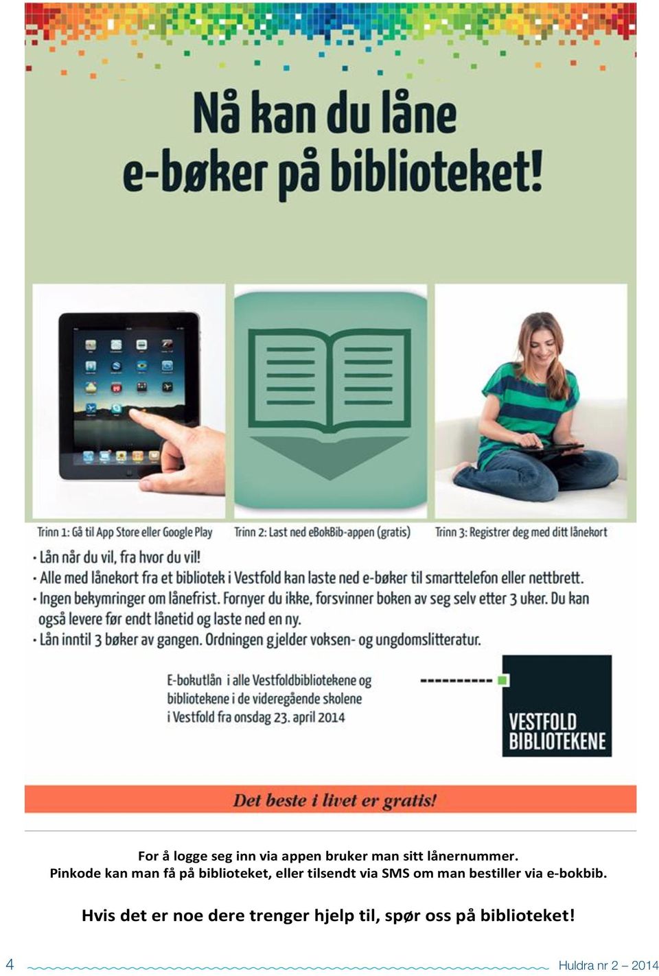 Pinkode kan man få på biblioteket, eller tilsendt via SMS om man