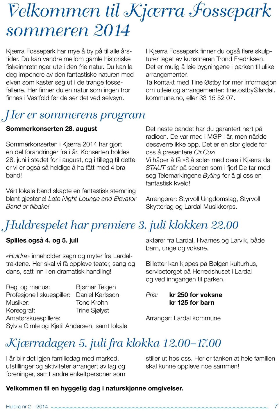 Her er sommerens program Sommerkonserten 28. august Sommerkonserten i Kjærra 2014 har gjort en del forandringer fra i år. Konserten holdes 28.