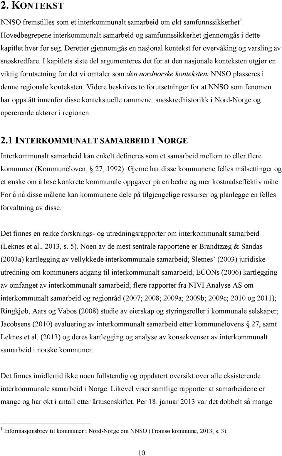 I kapitlets siste del argumenteres det for at den nasjonale konteksten utgjør en viktig forutsetning for det vi omtaler som den nordnorske konteksten. NNSO plasseres i denne regionale konteksten.