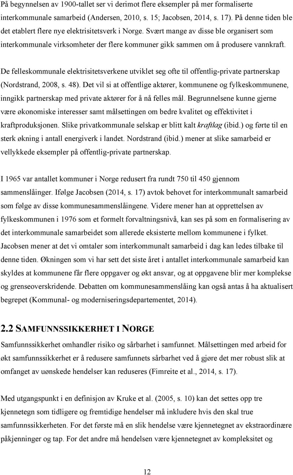 De felleskommunale elektrisitetsverkene utviklet seg ofte til offentlig-private partnerskap (Nordstrand, 2008, s. 48).