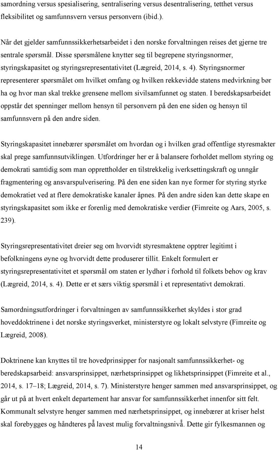 Disse spørsmålene knytter seg til begrepene styringsnormer, styringskapasitet og styringsrepresentativitet (Lægreid, 2014, s. 4).