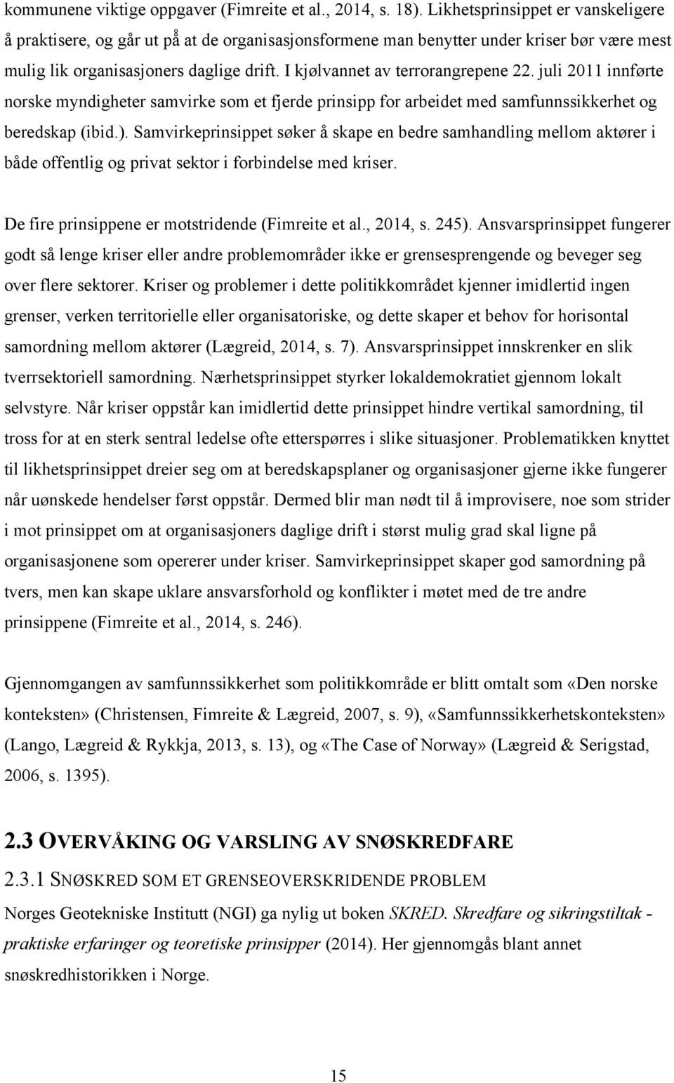 I kjølvannet av terrorangrepene 22. juli 2011 innførte norske myndigheter samvirke som et fjerde prinsipp for arbeidet med samfunnssikkerhet og beredskap (ibid.).