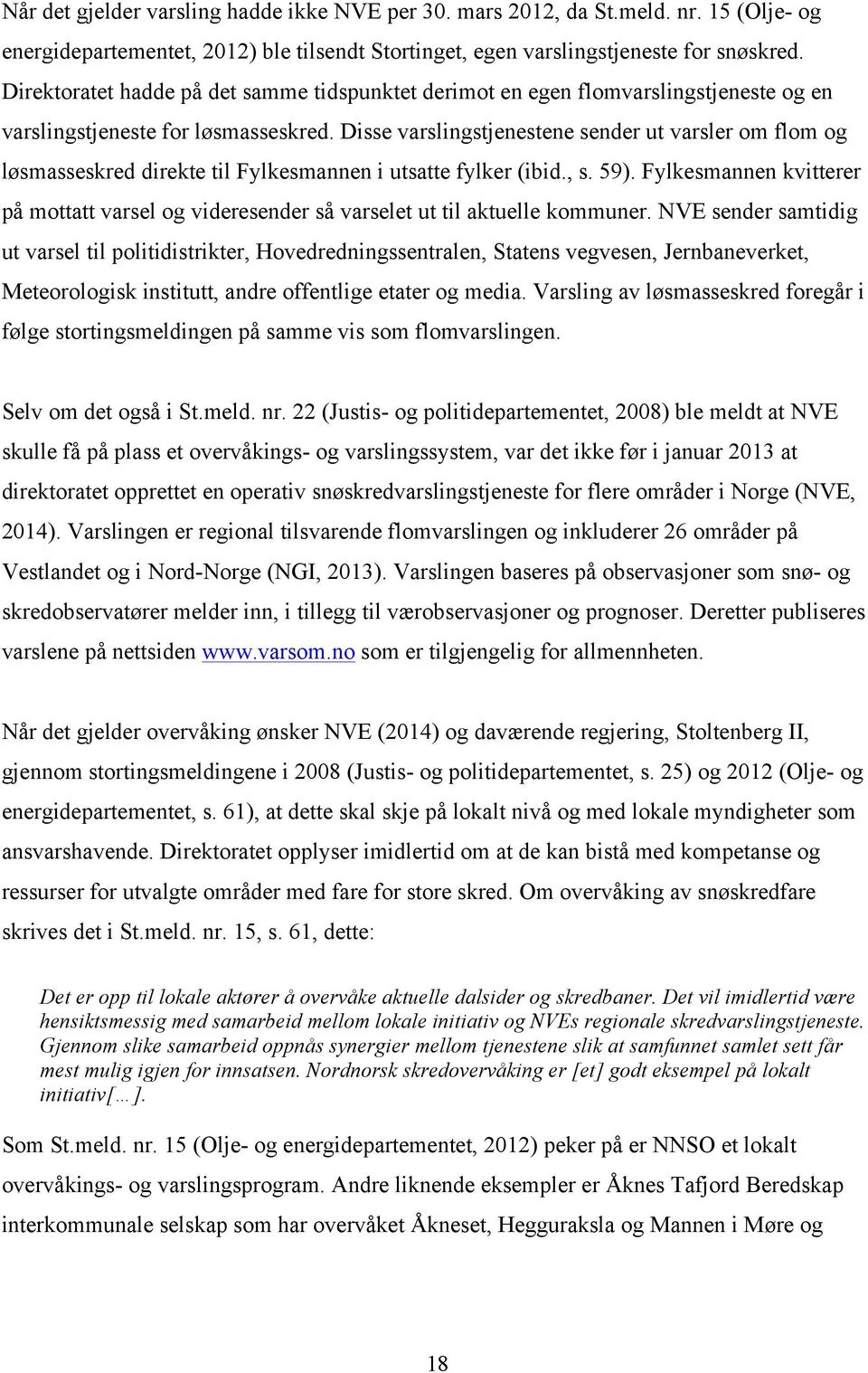 Disse varslingstjenestene sender ut varsler om flom og løsmasseskred direkte til Fylkesmannen i utsatte fylker (ibid., s. 59).