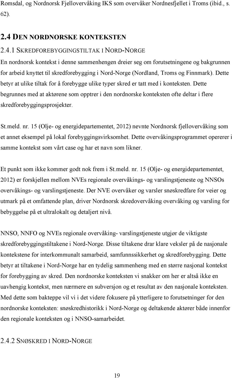 1 SKREDFOREBYGGINGSTILTAK I NORD-NORGE En nordnorsk kontekst i denne sammenhengen dreier seg om forutsetningene og bakgrunnen for arbeid knyttet til skredforebygging i Nord-Norge (Nordland, Troms og