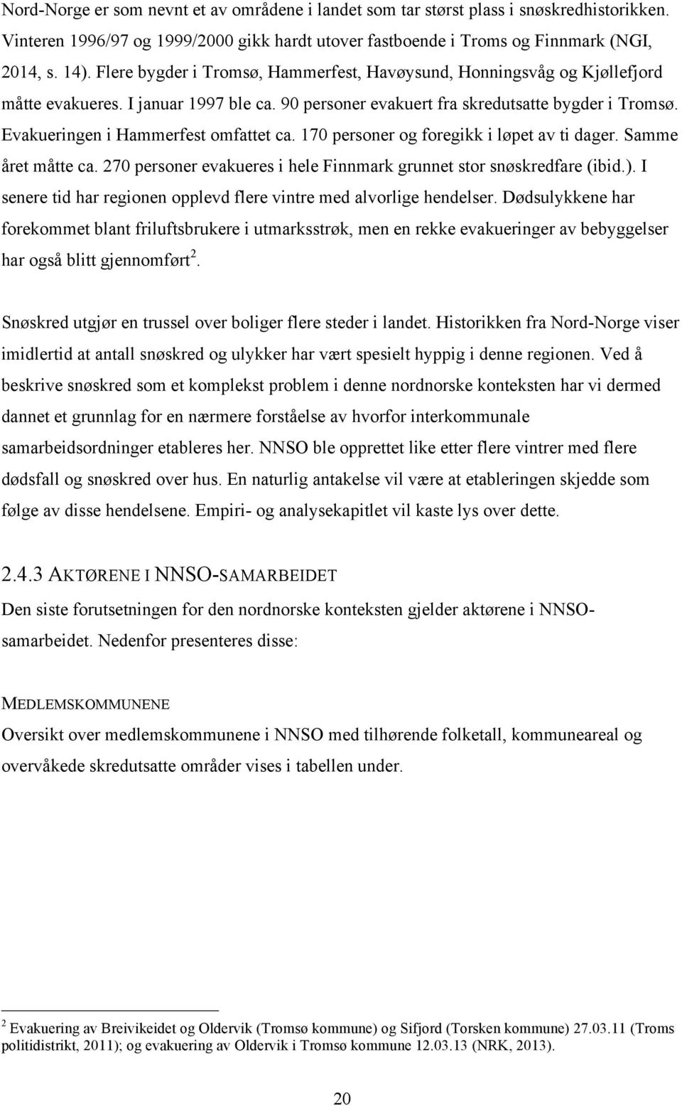 Evakueringen i Hammerfest omfattet ca. 170 personer og foregikk i løpet av ti dager. Samme året måtte ca. 270 personer evakueres i hele Finnmark grunnet stor snøskredfare (ibid.).