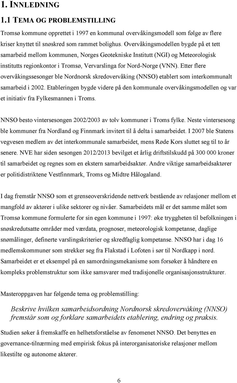 Etter flere overvåkingssesonger ble Nordnorsk skredovervåking (NNSO) etablert som interkommunalt samarbeid i 2002.