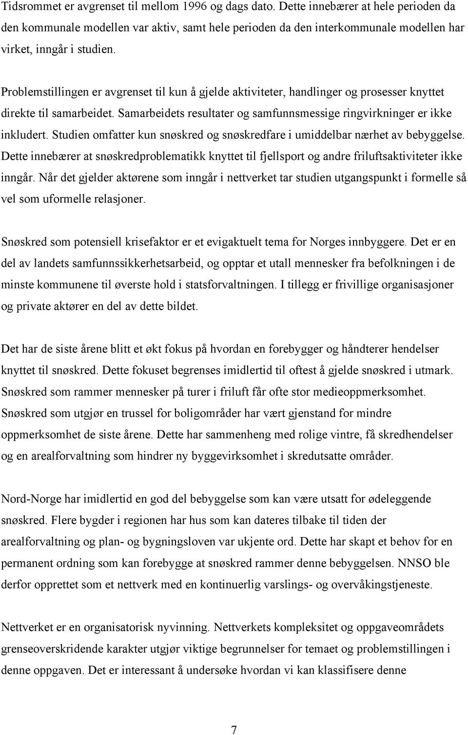 Problemstillingen er avgrenset til kun å gjelde aktiviteter, handlinger og prosesser knyttet direkte til samarbeidet. Samarbeidets resultater og samfunnsmessige ringvirkninger er ikke inkludert.