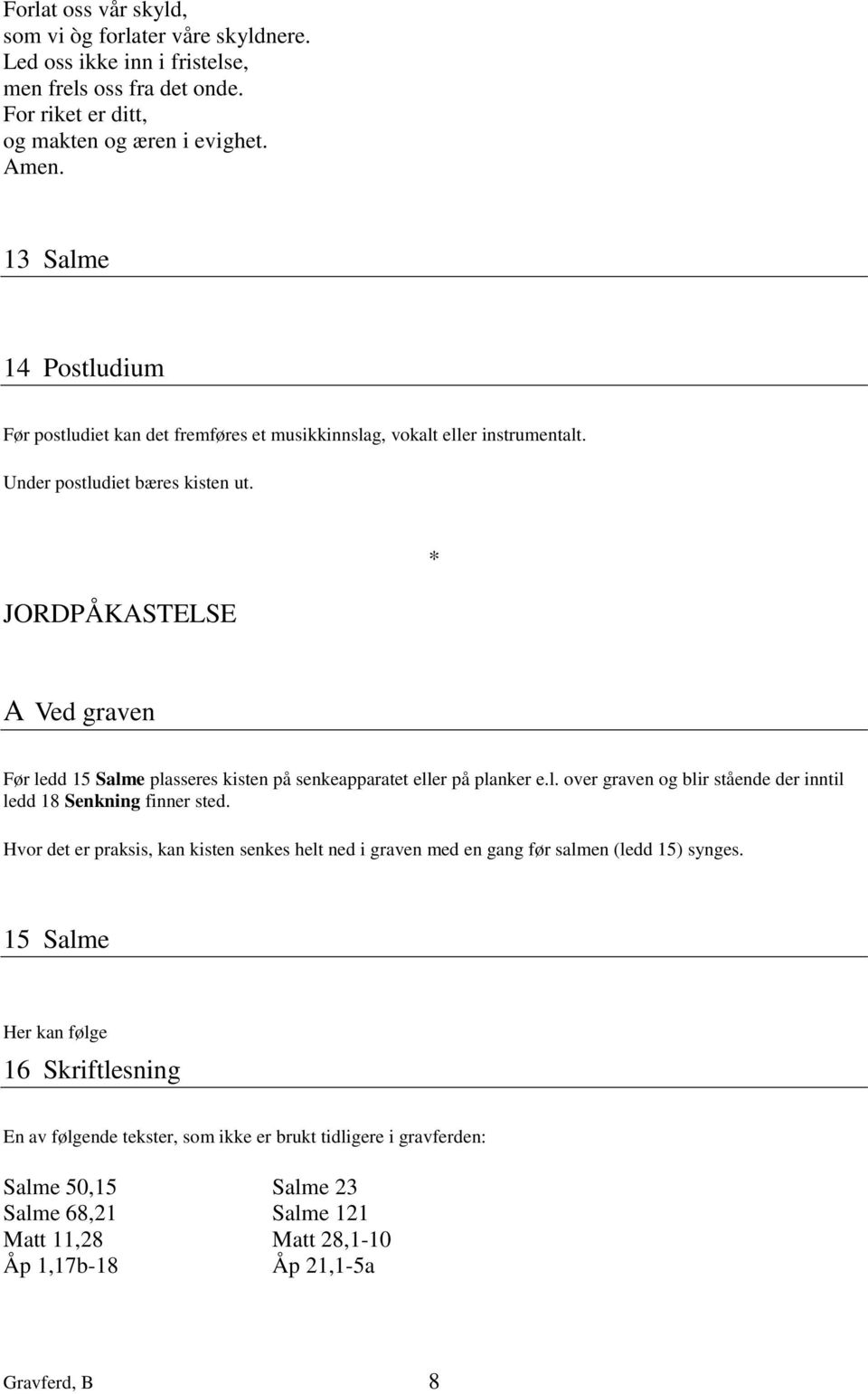 JORDPÅKASTELSE * A Ved graven Før ledd 15 Salme plasseres kisten på senkeapparatet eller på planker e.l. over graven og blir stående der inntil ledd 18 Senkning finner sted.