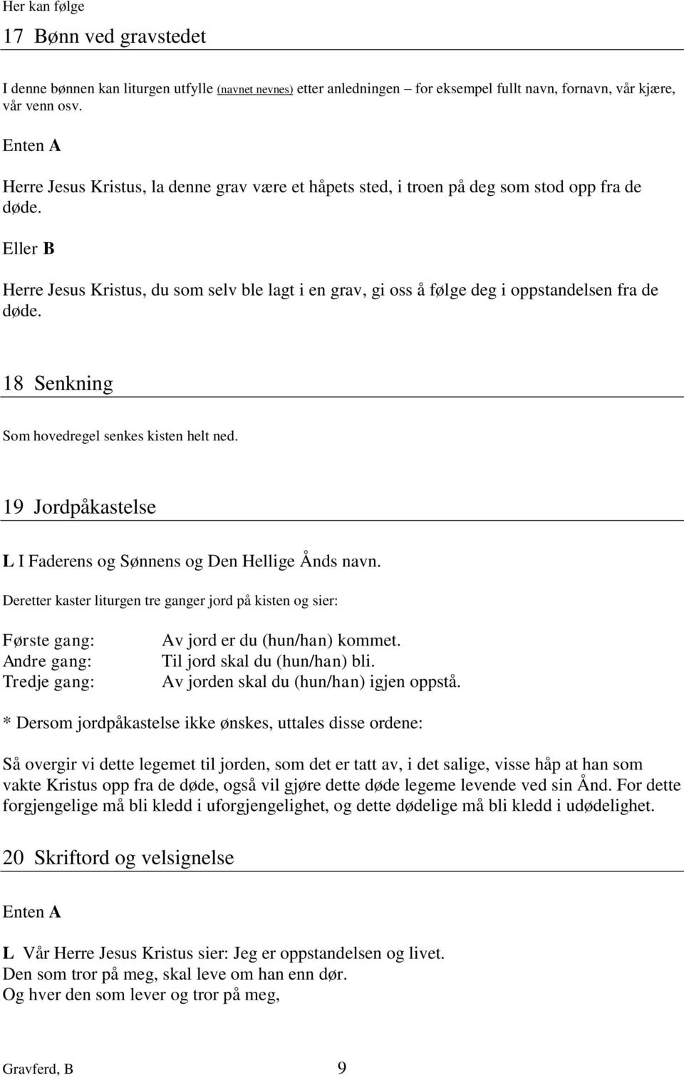 Eller B Herre Jesus Kristus, du som selv ble lagt i en grav, gi oss å følge deg i oppstandelsen fra de døde. 18 Senkning Som hovedregel senkes kisten helt ned.