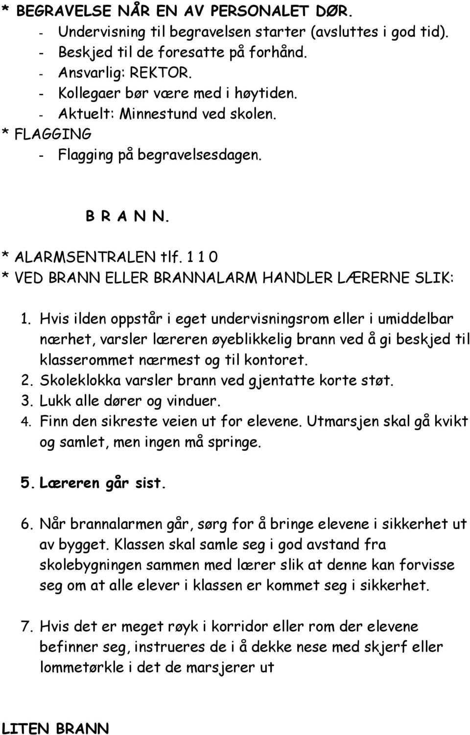 Hvis ilden oppstår i eget undervisningsrom eller i umiddelbar nærhet, varsler læreren øyeblikkelig brann ved å gi beskjed til klasserommet nærmest og til kontoret. 2.