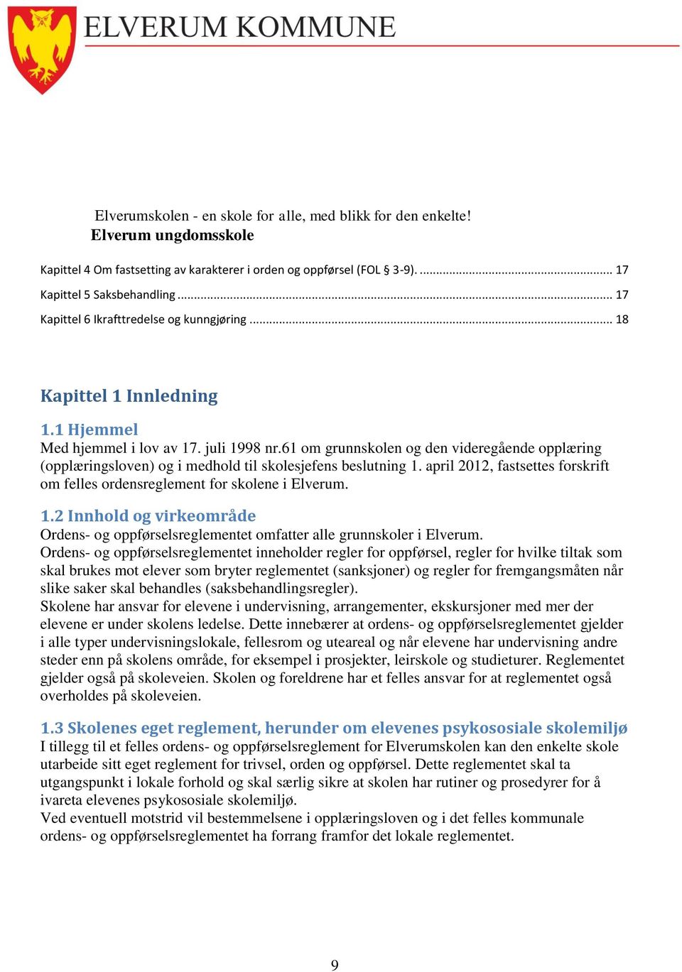 april 2012, fastsettes forskrift om felles ordensreglement for skolene i Elverum. 1.2 Innhold og virkeområde Ordens- og oppførselsreglementet omfatter alle grunnskoler i Elverum.