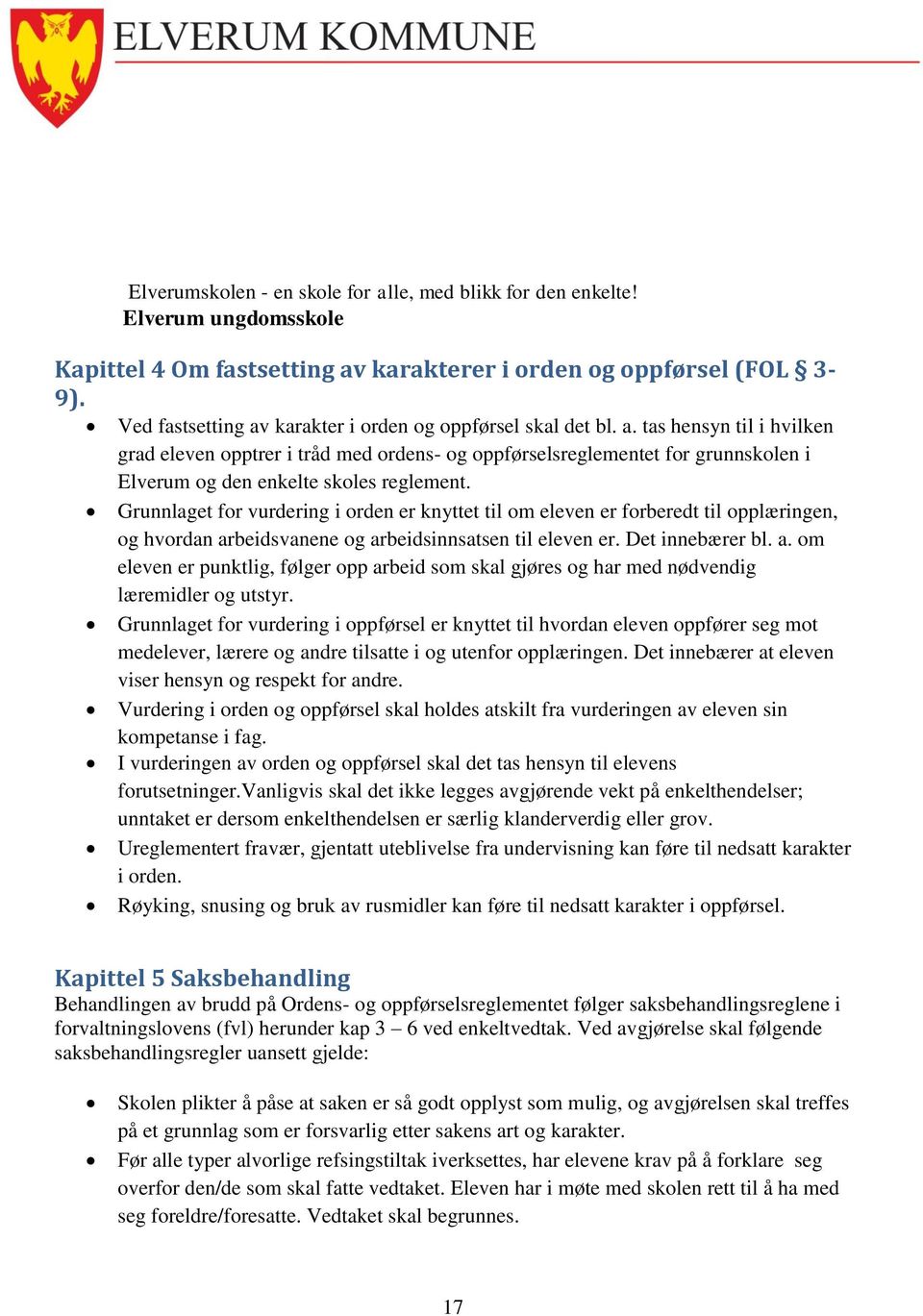 beidsvanene og arbeidsinnsatsen til eleven er. Det innebærer bl. a. om eleven er punktlig, følger opp arbeid som skal gjøres og har med nødvendig læremidler og utstyr.