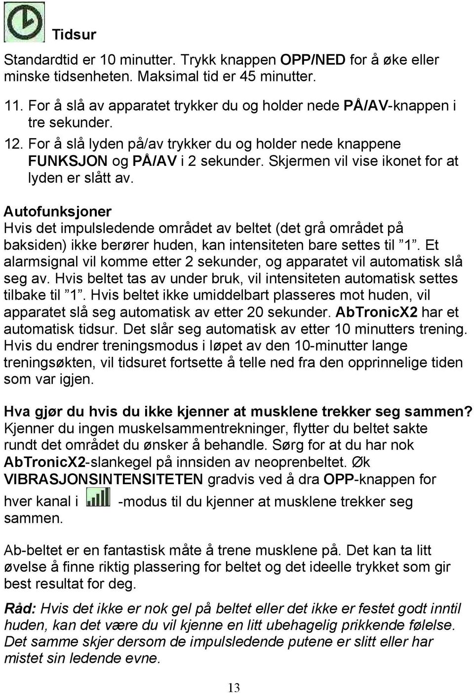 Skjermen vil vise ikonet for at lyden er slått av. Autofunksjoner Hvis det impulsledende området av beltet (det grå området på baksiden) ikke berører huden, kan intensiteten bare settes til 1.